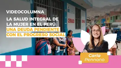 La salud integral de la mujer en el Perú: una deuda pendiente con el progreso social La salud integral de la mujer en el Perú: una deuda pendiente con el progreso social